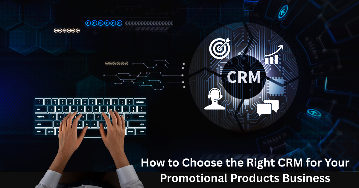 How to Choose the Right CRM for Your Promotional Products Business